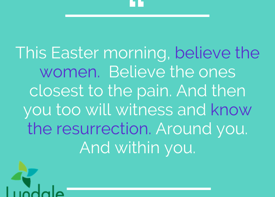 Believe the Women. Or Miss the Resurrection.