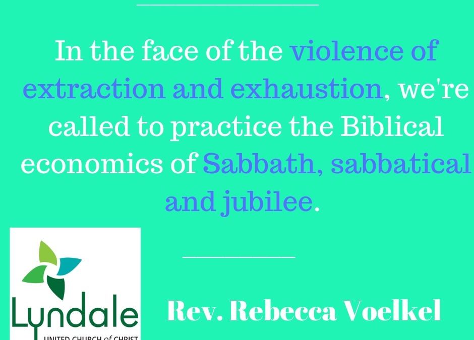 In the face of the violence of extraction and exhaustion, we're called to practice the Biblical economics of Sabbath, sabbatical and jubilee. - Rev. Rebecca Voelkel