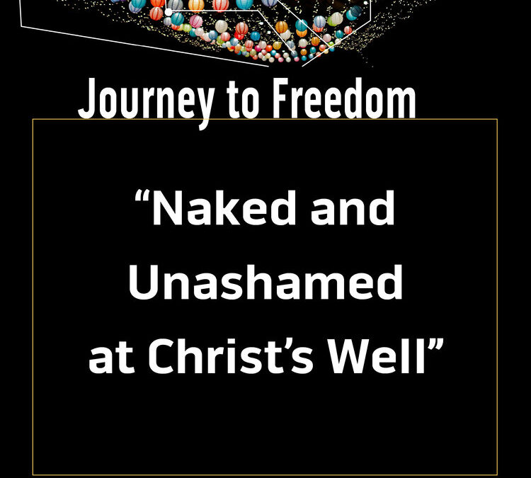 Journey to Freedom: Naked and Unashamed at Christ's Well
