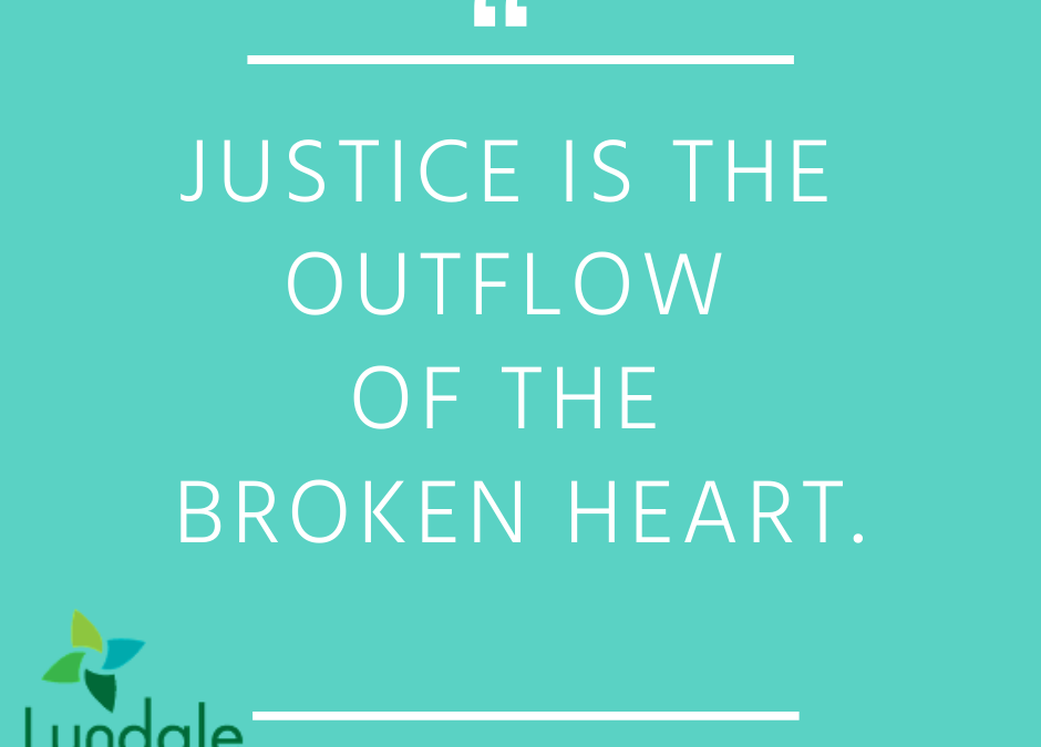 "Justice is the outflow of the broken heart." - James Finley